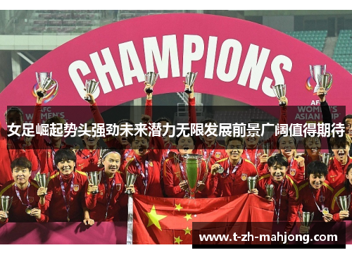女足崛起势头强劲未来潜力无限发展前景广阔值得期待