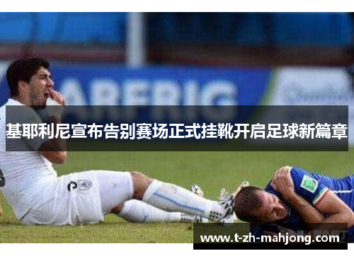 基耶利尼宣布告别赛场正式挂靴开启足球新篇章