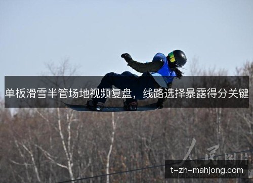 单板滑雪半管场地视频复盘，线路选择暴露得分关键